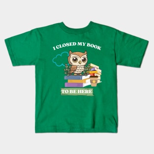 I closed my book to be here Kids T-Shirt